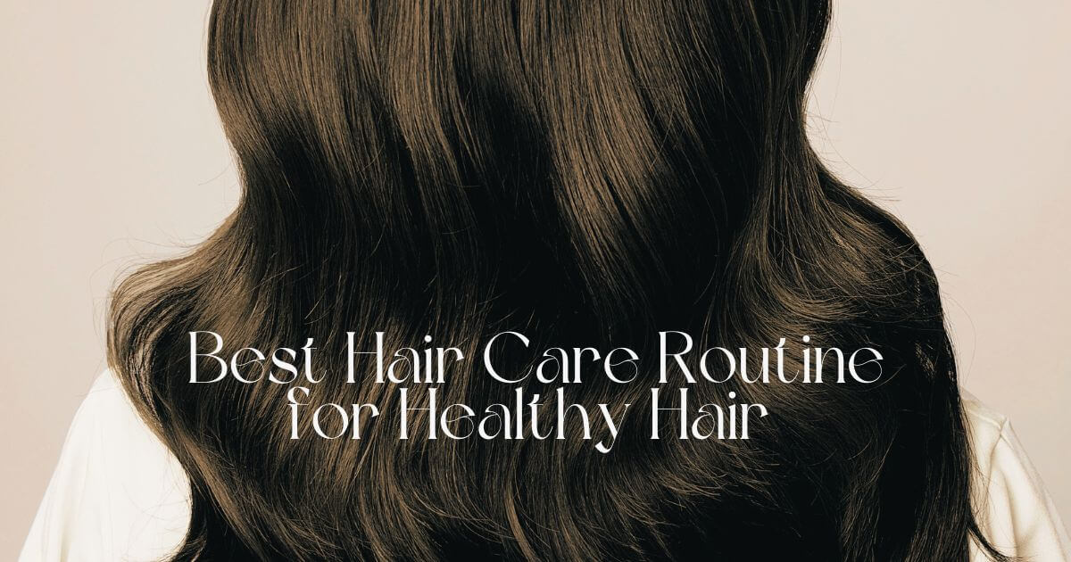 Best Hair Care Routine for Healthy Hair